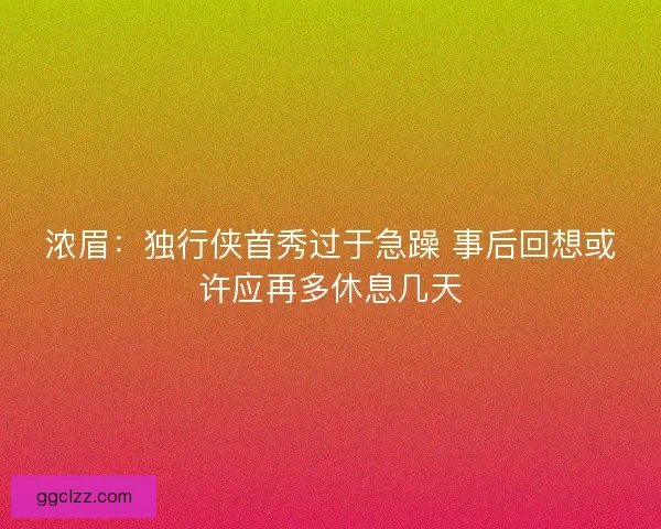 浓眉：独行侠首秀过于急躁 事后回想或许应再多休息几天