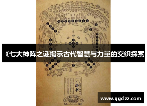 《七大神阵之谜揭示古代智慧与力量的交织探索》